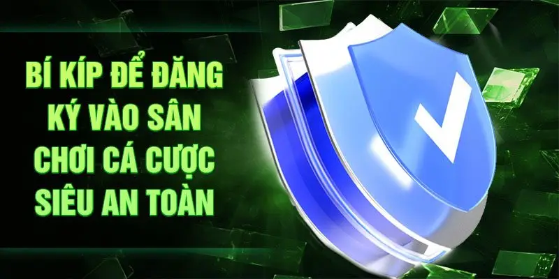 Bí kíp để đăng ký vào sân chơi cá cược siêu an toàn