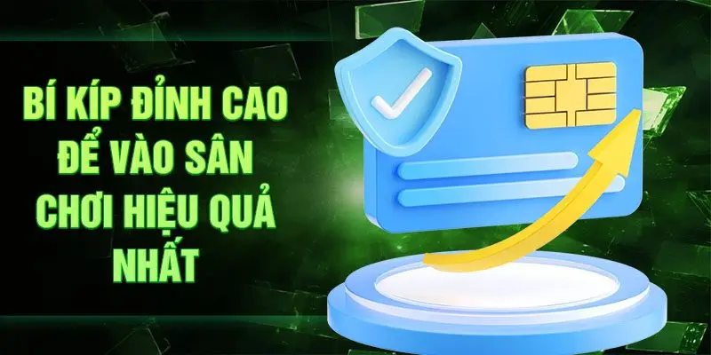 Bí kíp đỉnh cao để vào sân chơi hiệu quả nhất