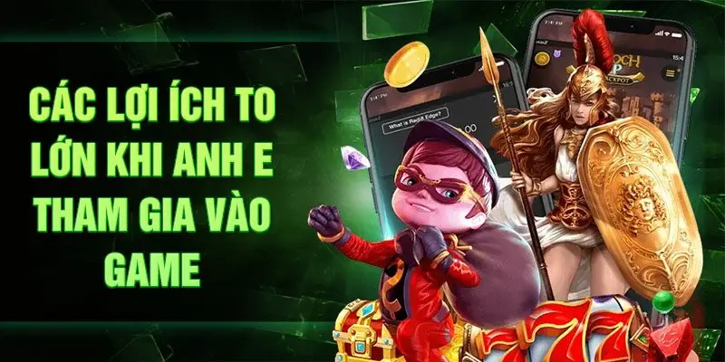 Các lợi ích to lớn khi anh e tham gia vào game