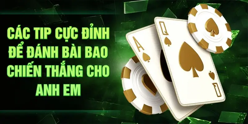 Các tip cực đỉnh để đánh bài bao chiến thắng cho anh em