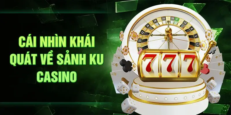 Cái nhìn khái quát về sảnh Ku Casino