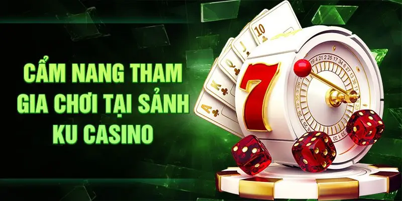 Cẩm nang tham gia chơi tại sảnh Ku Casino