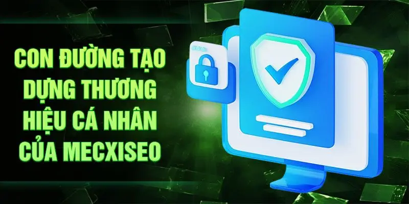 Con đường tạo dựng thương hiệu cá nhân của Mecxiseo