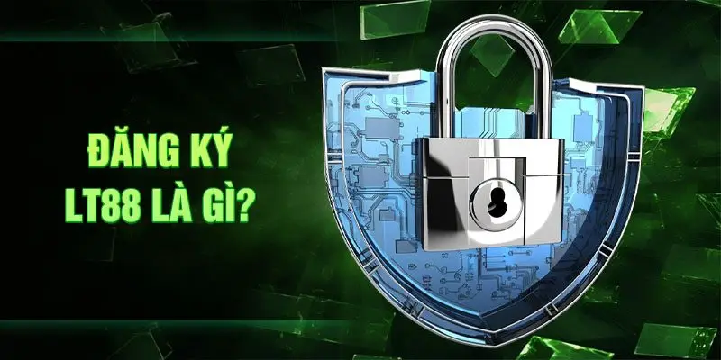 Đăng ký LT88 là gì?