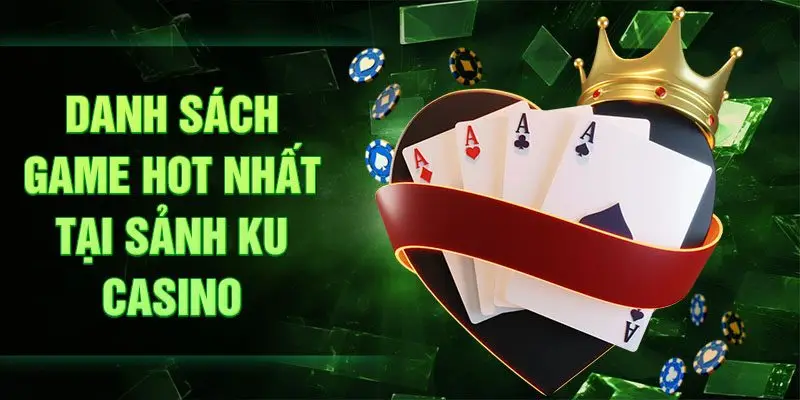 Danh sách game hot nhất tại sảnh Ku Casino