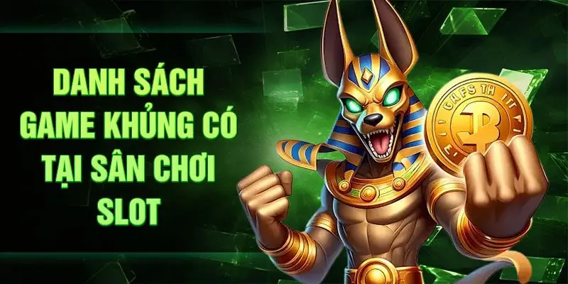 Danh sách game khủng có tại sân chơi Slot