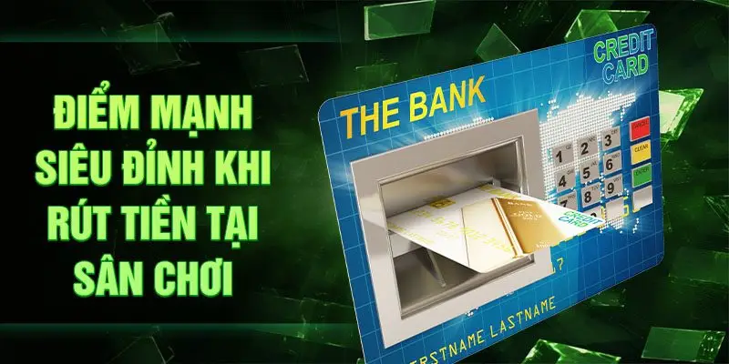 Điểm mạnh siêu đỉnh khi rút tiền tại sân chơi