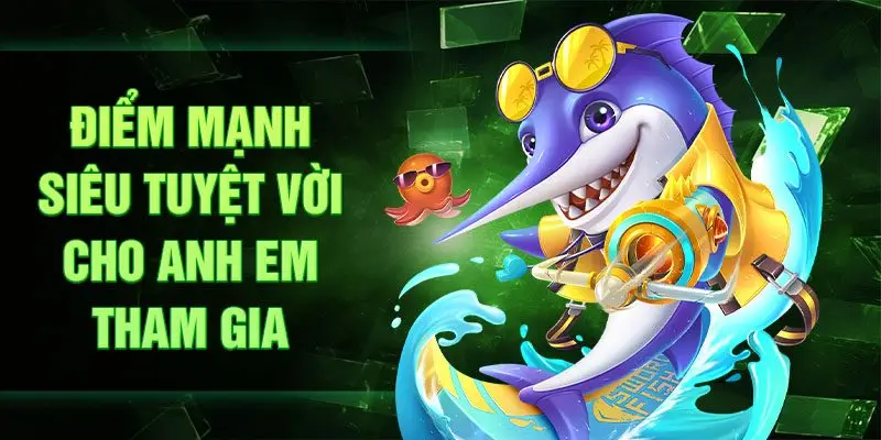 Điểm mạnh siêu tuyệt vời cho anh em tham gia