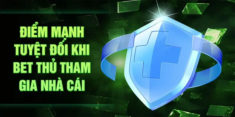 Điểm mạnh tuyệt đối khi bet thủ tham gia nhà cái