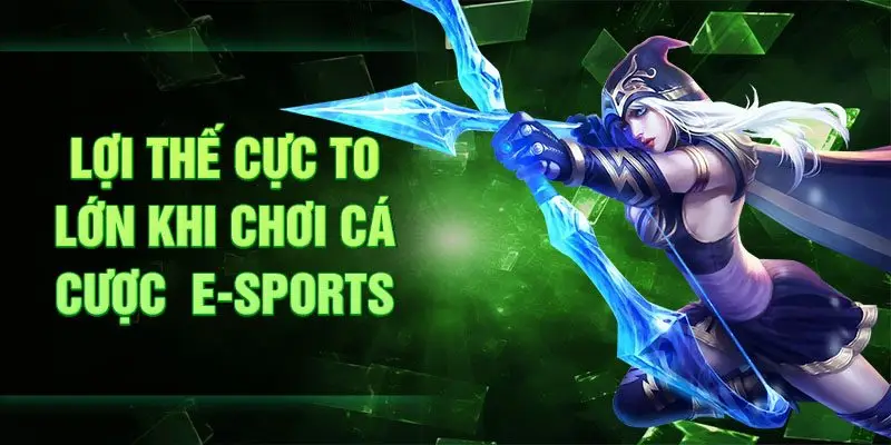 Lợi thế cực to lớn khi chơi cá cược  E-Sports