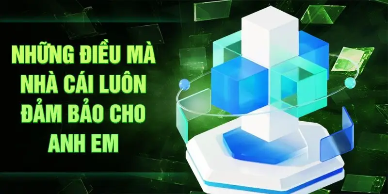 Những điều mà nhà cái luôn đảm bảo cho anh em