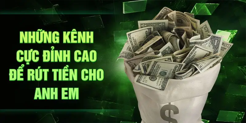 Những kênh cực đỉnh cao để rút tiền cho anh em