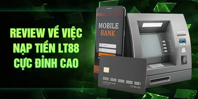 Review về việc nạp tiền LT88 cực đỉnh cao