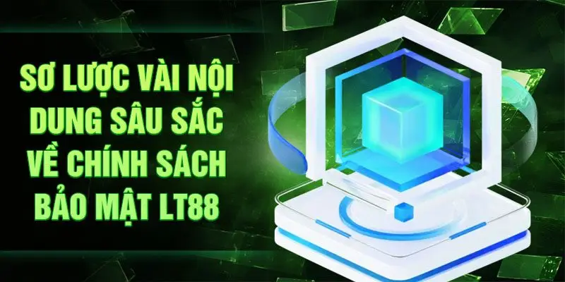 Sơ lược vài nội dung sâu sắc về chính sách bảo mật LT88