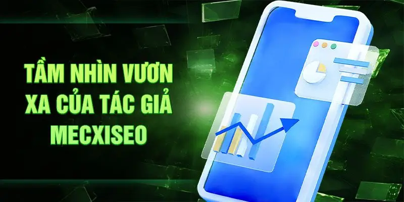 Tầm nhìn vươn xa của tác giả Mecxiseo