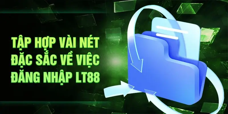 Tập hợp vài nét đặc sắc về việc đăng nhập LT88