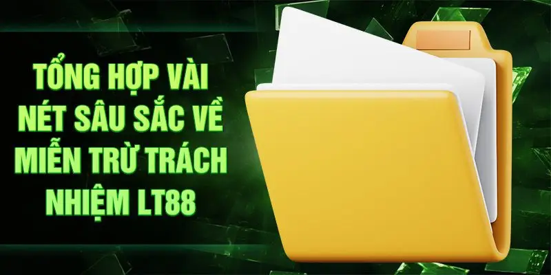 Tổng hợp vài nét sâu sắc về miễn trừ trách nhiệm LT88